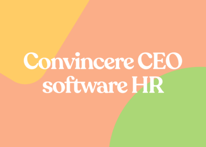 Hai bisogno di un software HR? Ecco come convincere CEO e leadership.